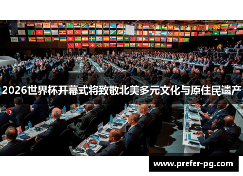 2026世界杯开幕式将致敬北美多元文化与原住民遗产