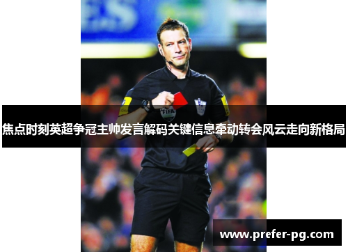 焦点时刻英超争冠主帅发言解码关键信息牵动转会风云走向新格局 焦点时刻英超争冠主帅发言解码关键信息牵动转会风云走向新格局